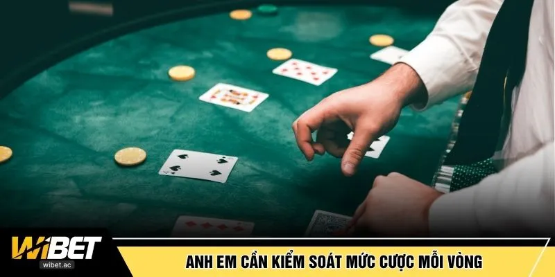 Anh em cần kiểm soát mức cược mỗi vòng