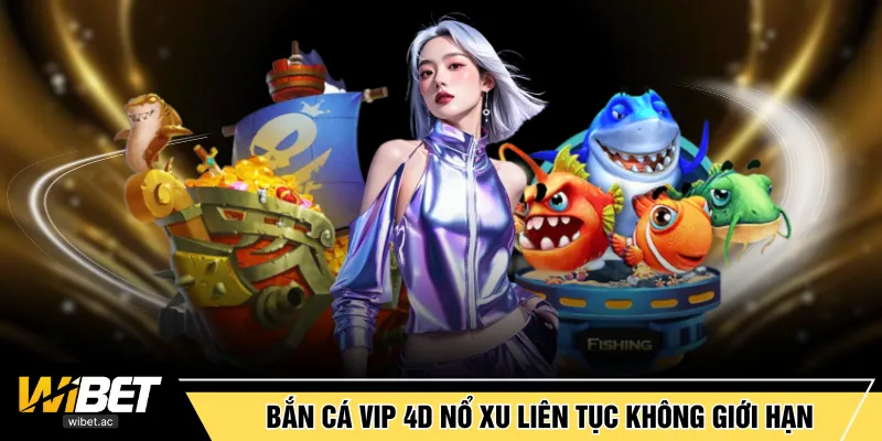 Bắn cá VIP 4D nổ xu liên tục không giới hạn