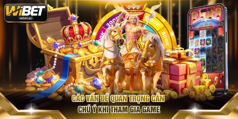Các vấn đề quan trọng cần chú ý khi tham gia game