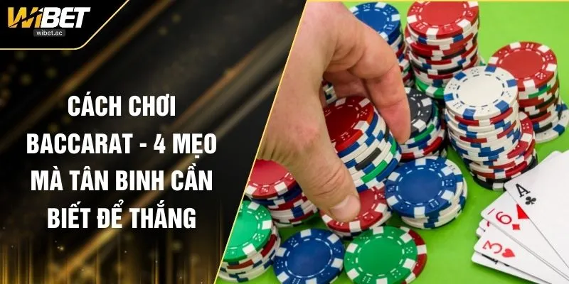Cách Chơi Baccarat - 4 Mẹo Mà Tân Binh Cần Biết Để Thắng