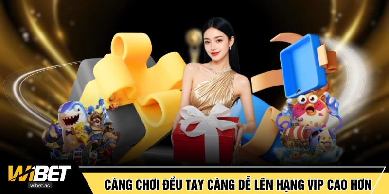 Càng chơi đều tay càng dễ lên hạng VIP cao hơn