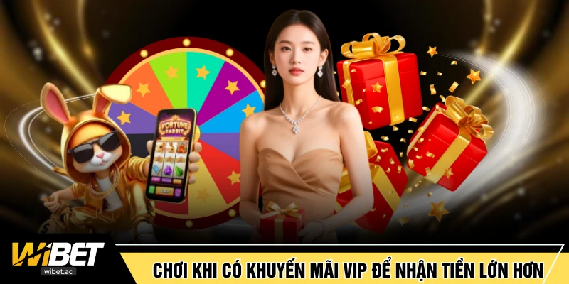 Chơi khi có khuyến mãi VIP để nhận tiền lớn hơn