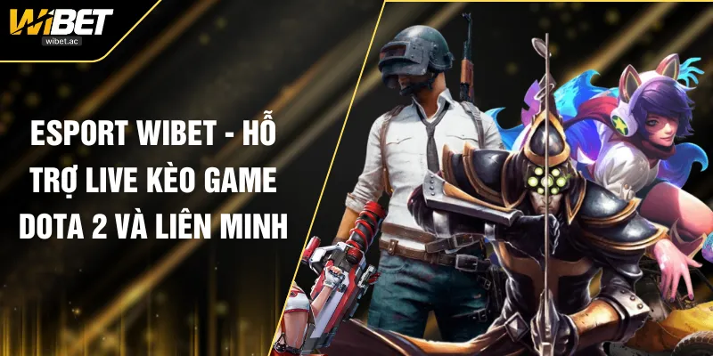 Esport WIBET - Hỗ Trợ Live Kèo Game Dota 2 Và Liên Minh