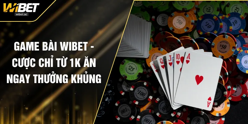 Game Bài WIBET - Cược Chỉ Từ 1K Ăn Ngay Thưởng Khủng