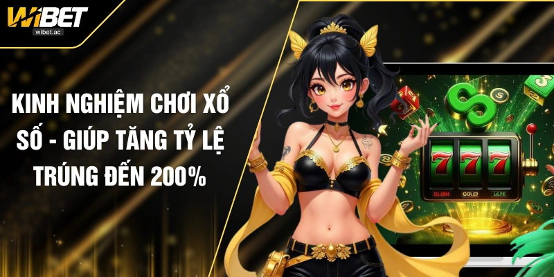 Kinh Nghiệm Chơi Xổ Số - Giúp Tăng Tỷ Lệ Trúng Đến 200%