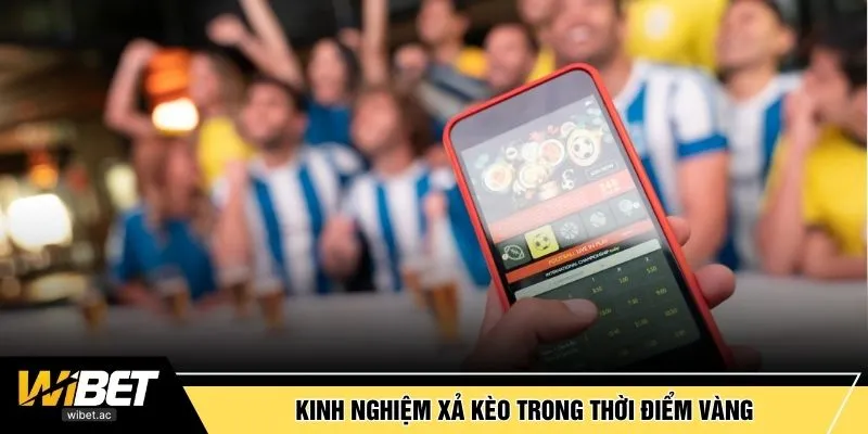 Kinh nghiệm xả kèo trong thời điểm vàng