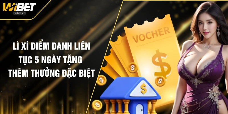 Lì Xì Điểm Danh Liên Tục 5 Ngày Tặng Thêm Thưởng Đặc Biệt