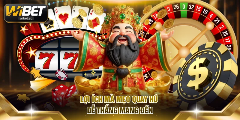 Lợi ích mà mẹo quay hũ dễ thắng mang đến
