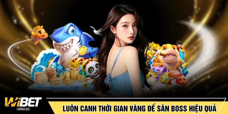 Luôn canh thời gian vàng để săn boss hiệu quả