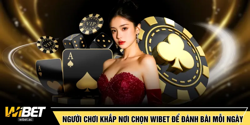 Người chơi khắp nơi chọn WIBET để đánh bài mỗi ngày