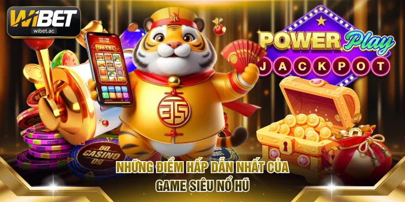 Những điểm hấp dẫn nhất của game siêu nổ hũ