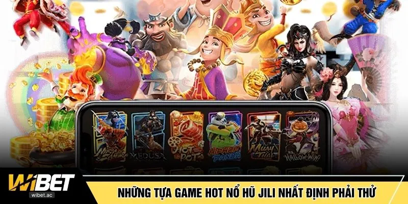 Những tựa game hot nổ hũ Jili nhất định phải thử