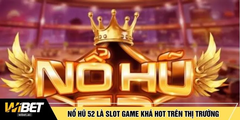 Nổ hũ 52 là slot game khá hot trên thị trường