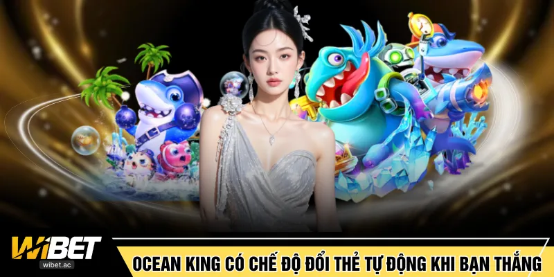 Ocean King có chế độ đổi thẻ tự động khi bạn thắng