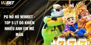 PG Nổ Hũ WINBET - Top 3 Lý Do Khiến Nhiều Anh Em Mê Mẫn