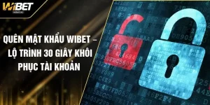 Quên Mật Khẩu WIBET – Lộ Trình 30 Giây Khôi Phục Tài Khoản 