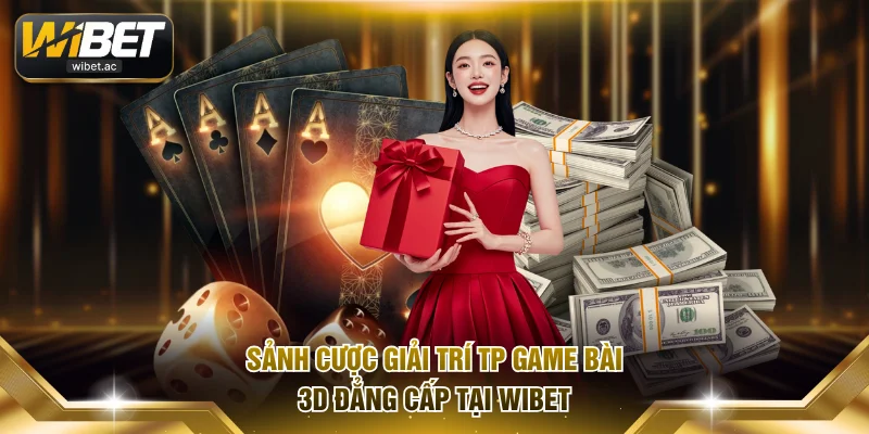 Sảnh cược giải trí TP Game Bài 3D đẳng cấp tại WIBET