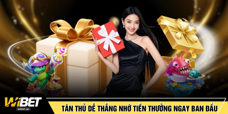 Tân thủ dễ thắng nhờ có tiền thưởng ngay ban đầu
