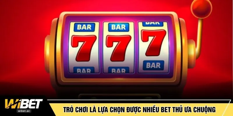 Trò chơi là lựa chọn được nhiều bet thủ ưa chuộng 