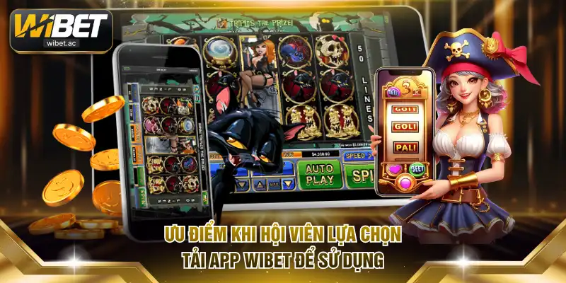Ưu điểm khi hội viên lựa chọn tải app Wibet để sử dụng