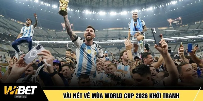 Vài nét về mùa World Cup 2026 khởi tranh