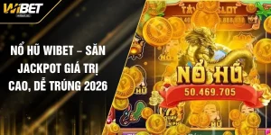 Nổ Hũ WIBET – Săn Jackpot Giá Trị Cao, Dễ Trúng 2026